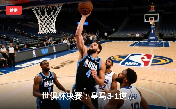 世俱杯决赛：皇马3-1逆转利雅得新月，维尼修斯传射建功