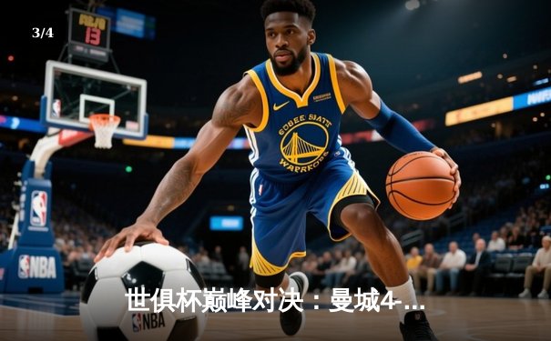 世俱杯巅峰对决：曼城4-0横扫弗鲁米嫩塞首度加冕，阿尔瓦雷斯双响闪耀 - 3