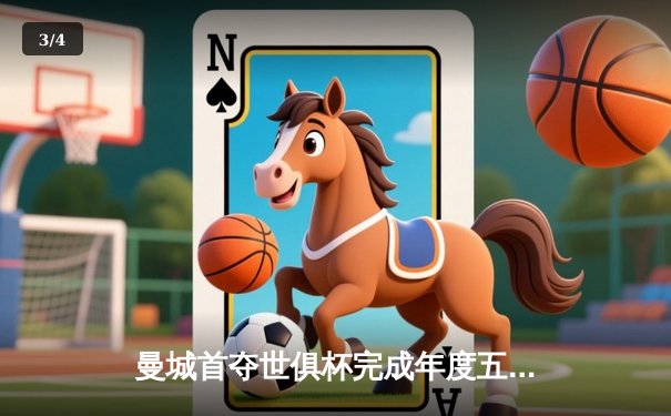 曼城首夺世俱杯完成年度五冠伟业，阿尔瓦雷斯决赛双响加冕金球 - 3