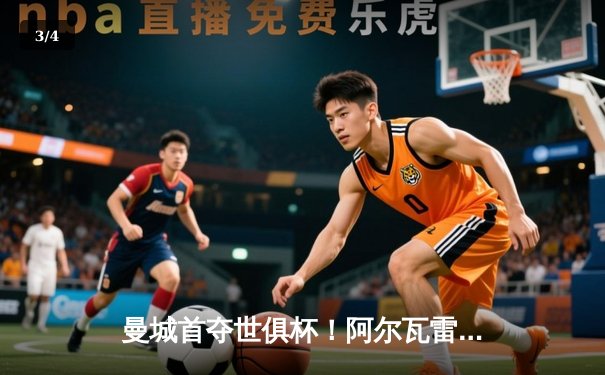 曼城首夺世俱杯！阿尔瓦雷斯双响，蓝月亮加冕五冠王 - 3