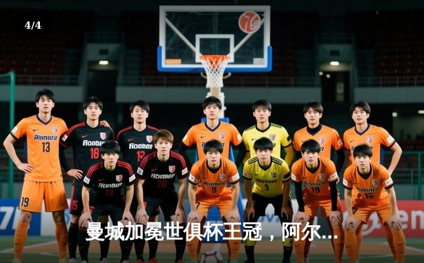 曼城加冕世俱杯王冠，阿尔瓦雷斯闪耀决赛独中两元 - 4