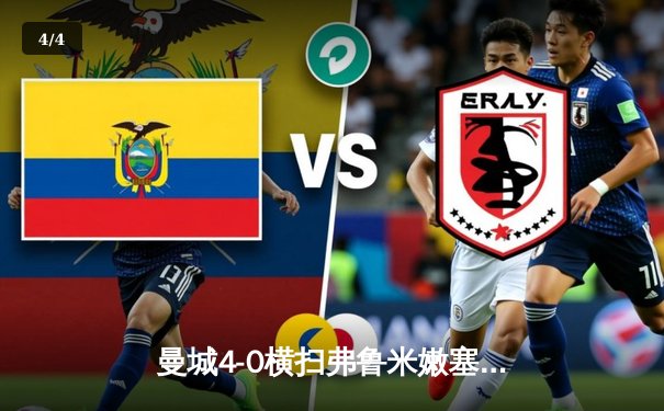 曼城4-0横扫弗鲁米嫩塞首夺世俱杯，阿尔瓦雷斯双响闪耀沙特 - 4