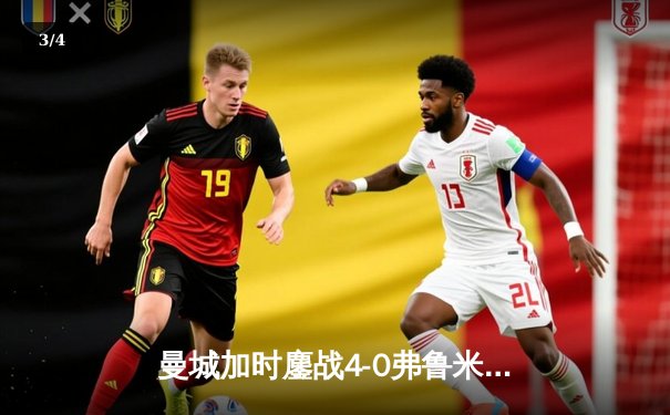 曼城加时鏖战4-0弗鲁米嫩塞，首夺世俱杯冠军铸就年度五冠伟业 - 3